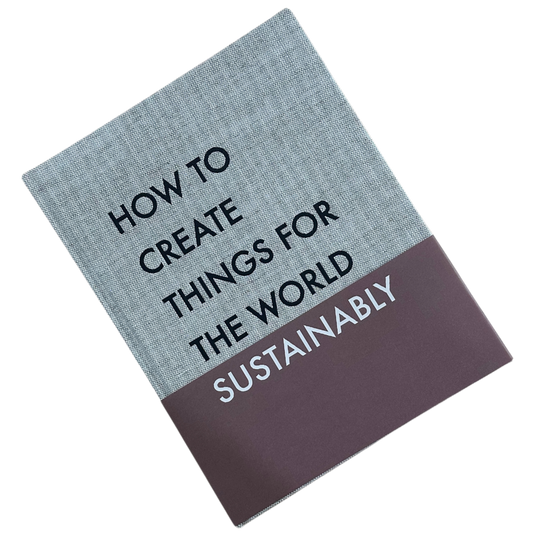 HOW TO CREATE THINGS FOR THE WORLD SUSTAINABLY